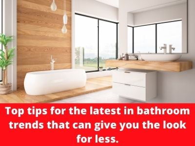 Top tips for the latest in bathroom trends that can give you the look for less.