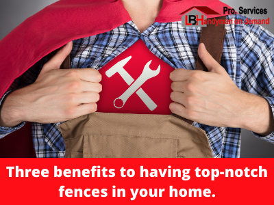 Three benefits to having top-notch fences in your home.